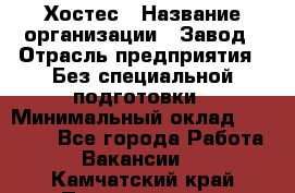 Хостес › Название организации ­ Завод › Отрасль предприятия ­ Без специальной подготовки › Минимальный оклад ­ 22 000 - Все города Работа » Вакансии   . Камчатский край,Петропавловск-Камчатский г.